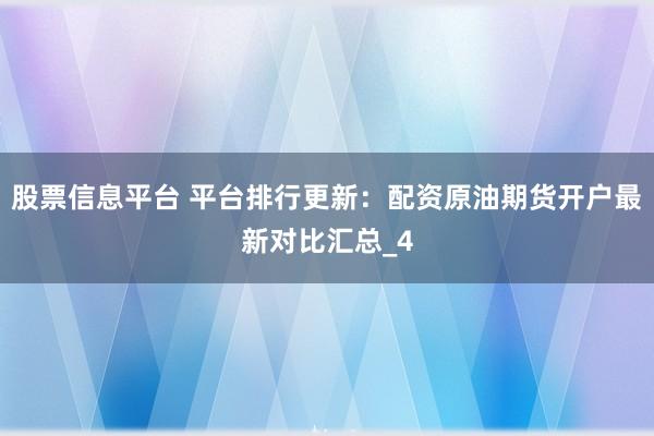 股票信息平台 平台排行更新：配资原油期货开户最新对比汇总_4