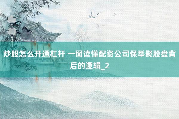 炒股怎么开通杠杆 一图读懂配资公司保举聚股盘背后的逻辑_2